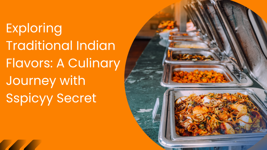 Exploring Traditional Indian Flavors: A Culinary Journey with Sspicyy Secret