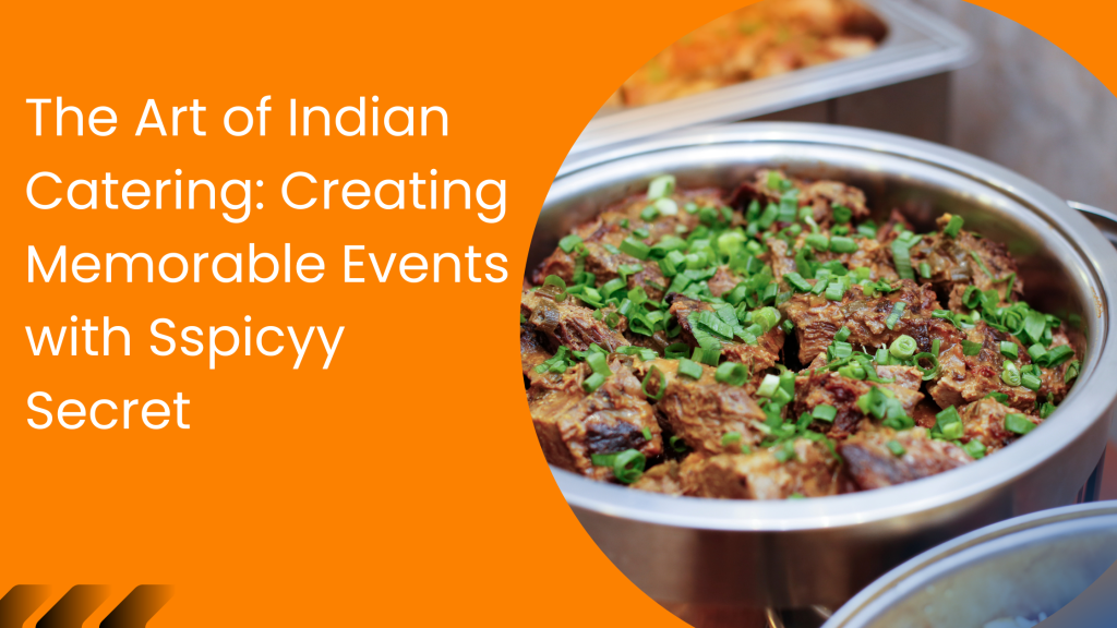 The Art of Indian Catering: Creating Memorable Events with Sspicyy Secret